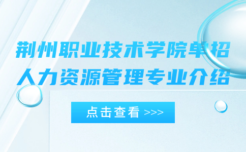 荆州职业技术学院单招人力资源管理专业